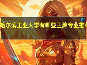 哈尔滨工业大学有哪些王牌专业推荐就读