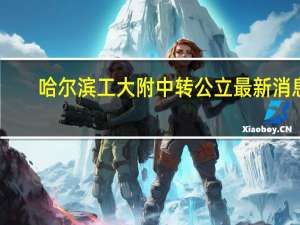 哈尔滨工大附中转公立最新消息（哈尔滨工大附中学费）
