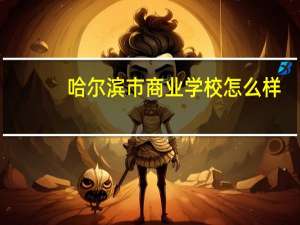 哈尔滨市商业学校怎么样