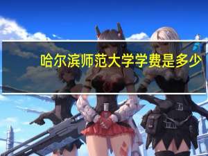 哈尔滨师范大学学费是多少