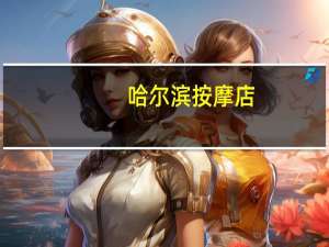 哈尔滨按摩店（哈尔滨按摩）