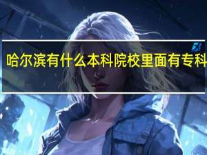 哈尔滨有什么本科院校里面有专科专业