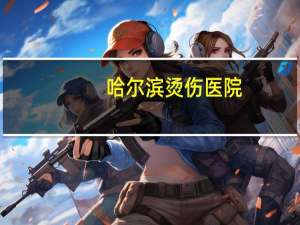 哈尔滨烫伤医院？哈尔滨5院