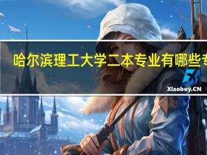 哈尔滨理工大学二本专业有哪些专业