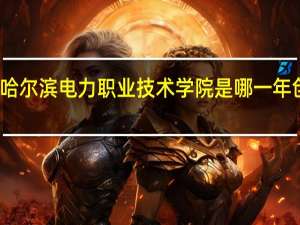 哈尔滨电力职业技术学院是哪一年创办的