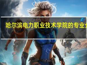 哈尔滨电力职业技术学院的专业介绍