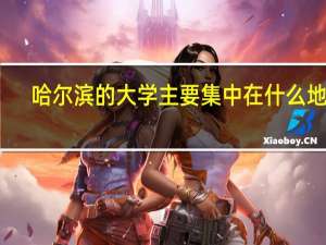 哈尔滨的大学主要集中在什么地方