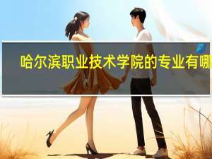 哈尔滨职业技术学院的专业有哪些
