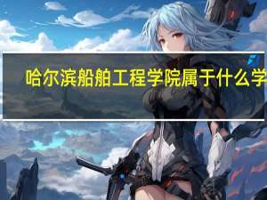 哈尔滨船舶工程学院属于什么学校