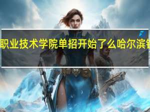 哈尔滨铁道职业技术学院单招开始了么 哈尔滨铁道职业技术学院