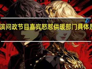 哈尔滨问政节目嘉宾怒怼供暖部门 具体是什么情况？