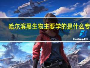 哈尔滨黑生物主要学的是什么专业
