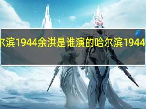 哈尔滨1944余洪是谁演的 哈尔滨1944央八播放