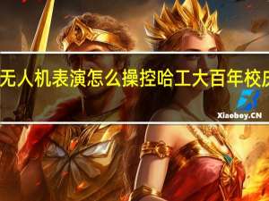 哈工大无人机表演怎么操控 哈工大百年校庆无人机表演