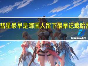 哈雷彗星最早是哪国人留下 最早记载哈雷彗星的书