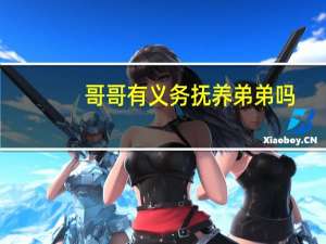 哥哥有义务抚养弟弟吗