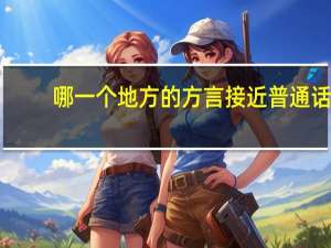 哪一个地方的方言接近普通话