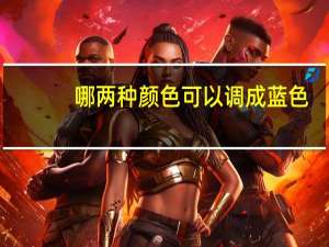 哪两种颜色可以调成蓝色