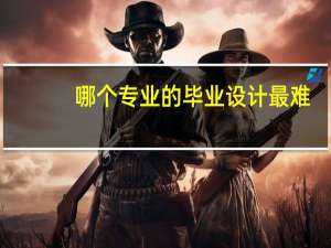哪个专业的毕业设计最难