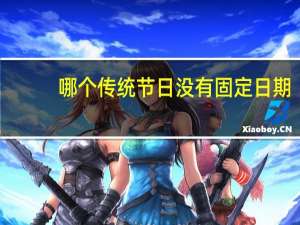 哪个传统节日没有固定日期