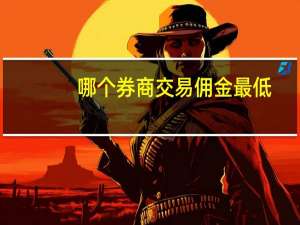 哪个券商交易佣金最低（证券交易佣金哪家最低）