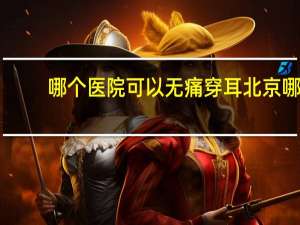 哪个医院可以无痛穿耳北京 哪有无痛穿耳的