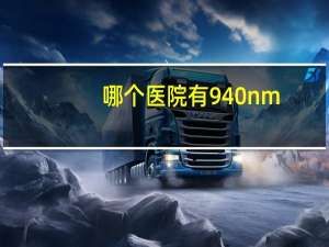 哪个医院有940nm？华西医院有多少院士