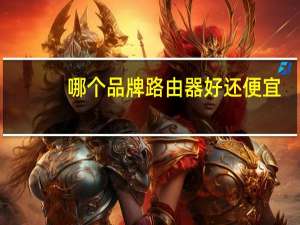 哪个品牌路由器好还便宜（哪个品牌路由器好）