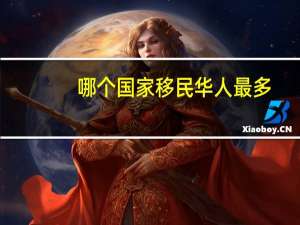 哪个国家移民华人最多