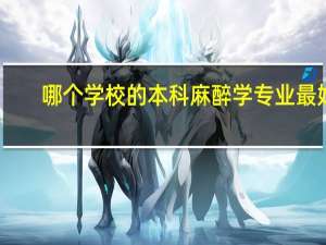 哪个学校的本科麻醉学专业最好