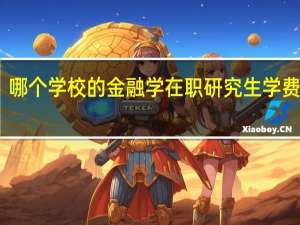 哪个学校的金融学在职研究生学费较低