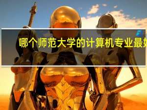 哪个师范大学的计算机专业最好,最好有个排名