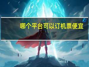 哪个平台可以订机票便宜