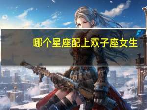 哪个星座配上双子座女生