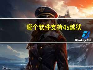 哪个软件支持4s越狱（4s 越狱）