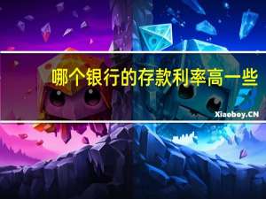 哪个银行的存款利率高一些