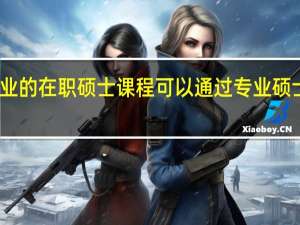 哪些专业的在职硕士课程可以通过专业硕士的方式报考