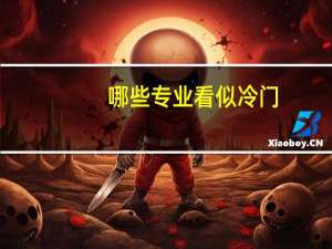 哪些专业看似冷门，实际却好玩又赚钱呢