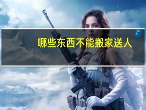 哪些东西不能搬家送人