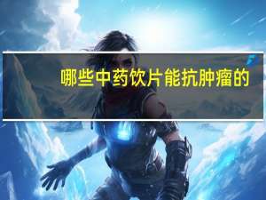 哪些中药饮片能抗肿瘤的
