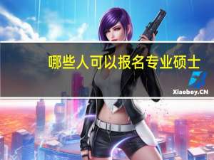 哪些人可以报名专业硕士