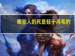 哪些人的死是轻于鸿毛的