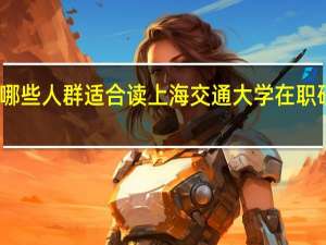 哪些人群适合读上海交通大学在职研究生