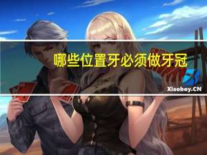 哪些位置牙必须做牙冠，什么情况下我们需要做牙冠