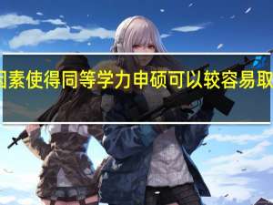 哪些因素使得同等学力申硕可以较容易取得硕士学位