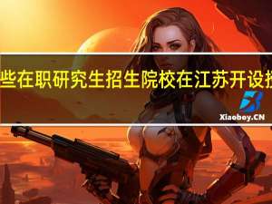 哪些在职研究生招生院校在江苏开设授课地点