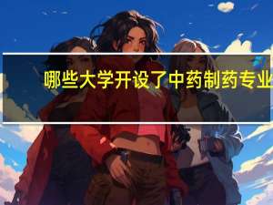 哪些大学开设了中药制药专业