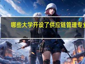 哪些大学开设了供应链管理专业