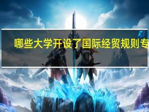 哪些大学开设了国际经贸规则专业