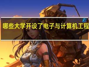 哪些大学开设了电子与计算机工程专业